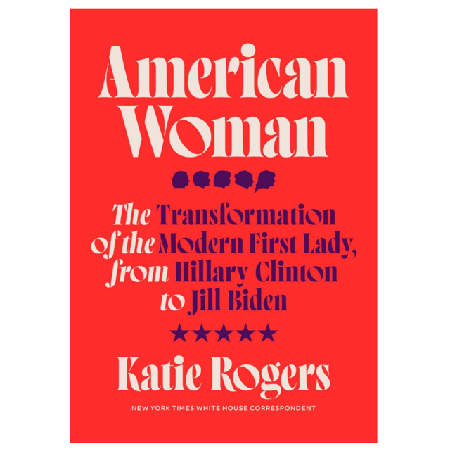 American Woman: The Transformation of the Modern First Lady, from Hillary Clinton to Jill Biden