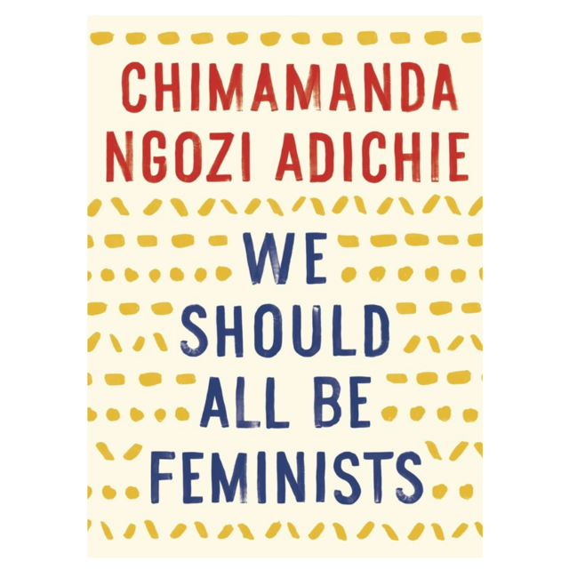 We Should All Be Feminists by Chimamanda Ngozi Adichie