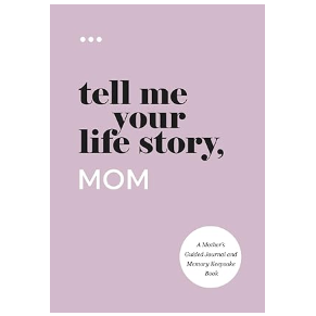 Tell Me Your Life Story, Mom: A Mother’s Guided Journal and Memory Keepsake Book